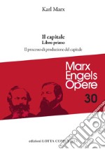 Opere complete. Vol. 30: Il Capitale. Libro primo. Il processo di produzione del capitale libro