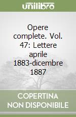 Opere complete. Vol. 47: Lettere aprile 1883-dicembre 1887 libro