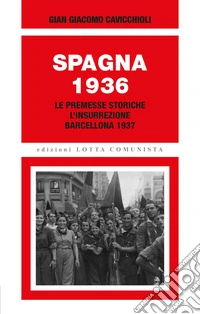Spagna 1936. Le premesse storiche, l'insurrezione, Barcellona 1937 libro