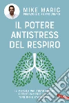 Il potere antistress del respiro. Il metodo per abbandonare definitivamente ansia, tensioni e stanchezza libro