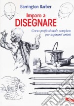 Imparo a disegnare. Corso professionale completo per aspiranti artisti libro