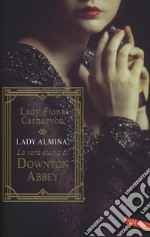 Lady Almina. La vera storia di Downton Abbey