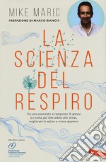 La scienza del respiro. Da un campione di apnea la ricetta per dire addio allo stress, migliorare la performance e vivere appieno libro