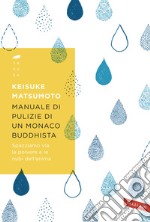 Manuale di pulizie di un monaco buddhista. Spazziamo via la polvere e le nubi dell'anima libro