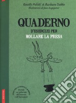 Quaderno d'esercizi per mollare la presa. Nuova ediz. libro