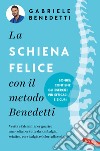 La schiena felice con il metodo Benedetti. Verità e falsi miti per guarire una volta per tutte da lombalgia, sciatica, cervicalgia e dolori alla colonna libro di Benedetti Gabriele