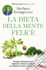 La dieta della mente felice. Il regime alimentare per migliorare l'umore e aiutarsi a combattere ansia e depressione libro