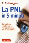 La PNL in 5 minuti. Comunicare meglio con la Programmazione Neuro-Linguistica libro