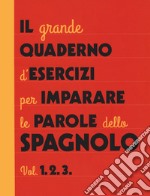 Il grande quaderno d'esercizi per imparare le parole dello spagnolo. Vol. 1-2-3 libro