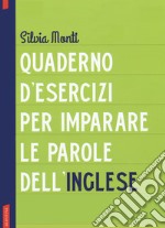 Quaderno d'esercizi per imparare le parole dell'inglese. Vol. 1 libro