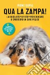 Qua la zampa! La guida step by step per educare e crescere un cane felice (funziona con i cuccioli e con i cani adulti!) libro
