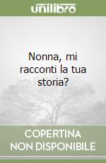 Nonna, mi racconti la tua storia? libro