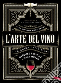 L'arte del vino. La guida definitiva