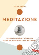 Meditazione. Un metodo semplice e alla portata di tutti per esercitarsi a vivere nel presente. Nuova ediz.