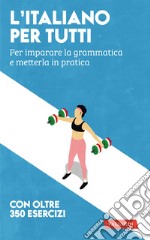 L'italiano per tutti. Per imparare la grammatica e metterla in pratica libro