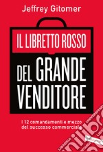 Il libretto rosso del grande venditore. I 12 comandamenti e mezzo del successo commerciale libro