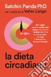 La dieta circadiana. Dal maggior esperto mondiale del digiuno intermittente, il metodo scientifico per perdere peso, stimolare il metabolismo, ricaricare l'energia libro