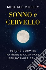 Sonno e cervello. Perché dormire fa bene e cosa fare per dormire bene libro