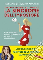 Pensavo di essere io... invece è la Sindrome dell'Impostore. Come trasformare il senso di inadeguatezza nel nostro migliore alleato