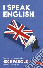 I Speak English. Esercizi Per Imparare Le 1000 Parole Piu Utili Dell'inglese libro