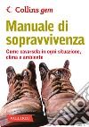 Manuale di sopravvivenza. Come cavarsela in ogni situazione, clima e ambiente libro di Wiseman John