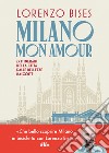 Milano mon amour. 25 itinerari nella città dalle bellezze nascoste libro