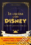 In cucina con Disney. Il ricettario non ufficiale. Dalle delizie ghiacciate di Frozen ai frappé intergalattici di Star Wars e altre ricette dei personaggi più famosi del mondo libro