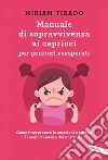 Manuale di sopravvivenza ai capricci per genitori esasperati. Come interpretare le emozioni e gestire il comportamento dei nostri figli libro