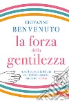 La forza della gentilezza. Apri il cuore alla felicità con il rivoluzionario potere del sorriso libro