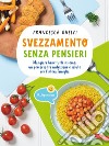 Svezzamento senza pensieri. Mangiare bene tutti insieme: un percorso tra nutrizione e salute per l'intera famiglia libro