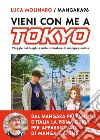 Vieni con me a Tokyo. Viaggio nei luoghi e nelle atmosfere di manga e anime libro di Molinaro Luca