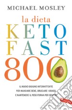 La dieta Keto Fast 800. Il nuovo digiuno intermittente per mangiare bene, bruciare i grassi e mantenere il peso forma per sempre libro