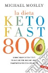 La dieta Keto Fast 800. Il nuovo digiuno intermittente per mangiare bene, bruciare i grassi e mantenere il peso forma per sempre libro