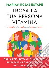 Trova la tua persona vitamina. In famiglia, nella coppia, con gli amici, sul lavoro libro di Rojas Estapé Marian