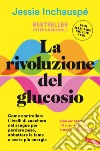 La rivoluzione del glucosio. Come controllare i livelli di zucchero nel sangue per perdere peso, abbattere la fame e avere più energia. Con autotest e 10 sorprendenti trucchi nutrizionali libro