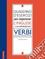 Quaderno d'esercizi per imparare l'inglese ...e non dimenticarlo più! Verbi