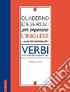 Quaderno d'esercizi per imparare l'inglese ...e non dimenticarlo più! Verbi libro di Finardi Chiara