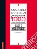 Quaderno d'esercizi per imparare il tedesco... e non dimenticarlo più! Casi e declinazioni libro