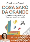 Cosa sarò da grande. Accompagnare i nostri bambini alla scoperta della loro strada libro