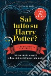 Sai tutto su Harry Potter? Fatti, curiosità e segreti sul maghetto più famoso al mondo libro