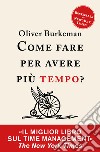 Come fare per avere più tempo? Time management per comuni mortali libro di Burkeman Oliver