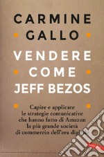 Vendere come Jeff Bezos. Capire e applicare le strategie comunicative che hanno fatto di Amazon la piÃ¹ grande societÃ  di commercio dell`era digitale libro usato