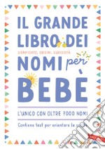 Il grande libro dei nomi per bebè. Significato, origini, curiosità. Oltre 7000 nomi per bambine e bambini libro