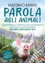 Parola agli animali. La gallina Filomena, il vitello Ferruccio, il maiale Pierporco e altri animali. Le storie più belle del Santuario Capra Libera Tutti libro