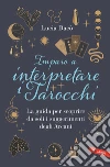 Imparo a interpretare i tarocchi. La guida per scoprire da soli i suggerimenti degli Arcani libro