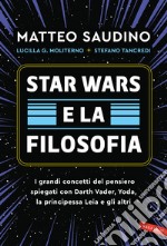 Star Wars e la filosofia. I grandi concetti del pensiero spiegati con Darth Vader, Yoda, la Principessa Leia e gli altri libro