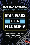 Star Wars e la filosofia. I grandi concetti del pensiero spiegati con Darth Vader, Yoda, la Principessa Leia e gli altri libro di Saudino Matteo Moliterno Lucilla Guendalina Tancredi Stefano