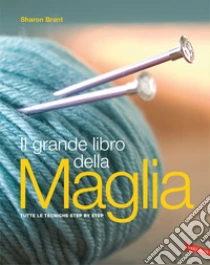 Il grande libro della maglia. Tutte le tecniche step by step. Nuova ediz.