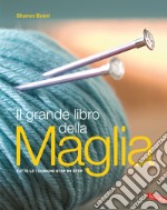 Il grande libro della maglia. Tutte le tecniche step by step. Nuova ediz. libro