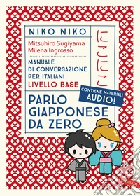 Niko Niko. Parlo giapponese da zero. Manuale di conversazione per italiani livello base. Con materiali audio
